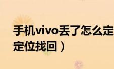 手机vivo丢了怎么定位找回（vivo手机丢了定位找回）