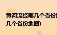 黄河流经哪几个省份地图手抄报(黄河流经哪几个省份地图)