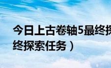 今日上古卷轴5最终探索攻略（上古卷轴5最终探索任务）