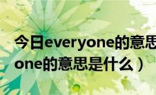 今日everyone的意思是什么意思啊（Every one的意思是什么）