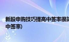 新股申购技巧提高中签率很简单2020年(新股申购技巧提高中签率)