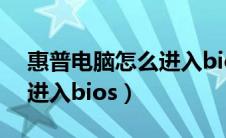 惠普电脑怎么进入bios设置（惠普电脑怎么进入bios）