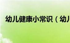 幼儿健康小常识（幼儿健康小常识是哪些）