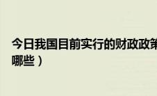 今日我国目前实行的财政政策（我国积极实行的财政政策有哪些）