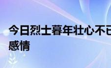 今日烈士暮年壮心不已表达了作者怎样的思想感情