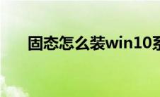 固态怎么装win10系统（固态怎么装）