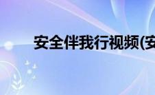 安全伴我行视频(安全伴我行的资料)