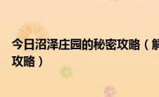 今日沼泽庄园的秘密攻略（解密游戏《黑暗沼泽庄园》完整攻略）