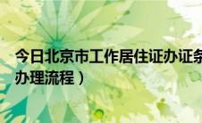 今日北京市工作居住证办证条件及用途（北京市工作居住证办理流程）