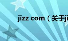 jizz com（关于jizz com的介绍）