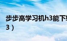 步步高学习机h3能下软件吗（步步高学习机h3）