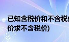 已知含税价和不含税价怎么算税额(已知含税价求不含税价)