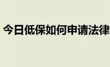 今日低保如何申请法律援助（低保如何申请）