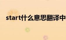 start什么意思翻译中文（start什么意思）