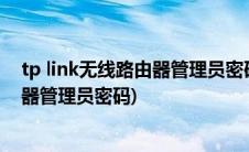 tp link无线路由器管理员密码默认是多少(tp link无线路由器管理员密码)