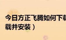 今日方正飞腾如何下载安装（方正飞腾怎么下载并安装）