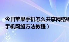 今日苹果手机怎么共享网络给华为手机（华为荣耀手机共享手机网络方法教程）