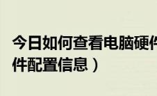 今日如何查看电脑硬件配置（如何查看电脑硬件配置信息）