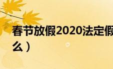 春节放假2020法定假日（春节放假安排是什么）