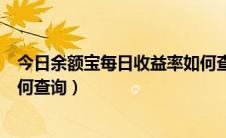 今日余额宝每日收益率如何查询明细（余额宝每日收益率如何查询）