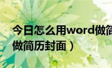 今日怎么用word做简历过程（怎么用Word做简历封面）