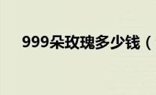 999朵玫瑰多少钱（999朵玫瑰多少钱）