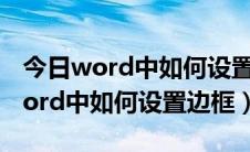 今日word中如何设置边框仅保留下边框（Word中如何设置边框）