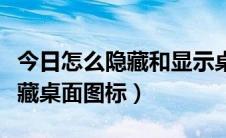 今日怎么隐藏和显示桌面图标（如何显示和隐藏桌面图标）