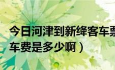 今日河津到新绛客车票价多少（绛县到河津的车费是多少啊）