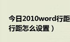 今日2010word行距怎么设置（word2010行距怎么设置）