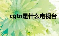 cgtn是什么电视台（给大家介绍一下）