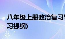 八年级上册政治复习笔记(八年级上册政治复习提纲)