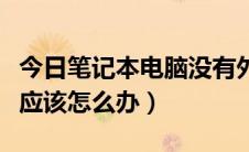 今日笔记本电脑没有外放声音（电脑没有声音应该怎么办）