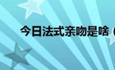 今日法式亲吻是啥（什麼是法式接吻）