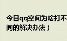 今日qq空间为啥打不开（为什么打不开qq空间的解决办法）