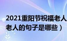 2021重阳节祝福老人的话（2021重阳节祝福老人的句子是哪些）