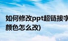 如何修改ppt超链接字体颜色(ppt超链接字体颜色怎么改)