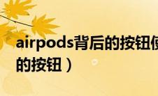 airpods背后的按钮使用方法（airpods背后的按钮）