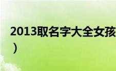 2013取名字大全女孩（2013女孩子名字大全）