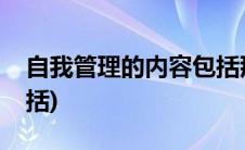 自我管理的内容包括那些(自我管理的内容包括)