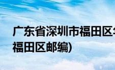 广东省深圳市福田区华富中学(广东省深圳市福田区邮编)