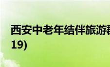 西安中老年结伴旅游群(中老年结伴旅游群2019)