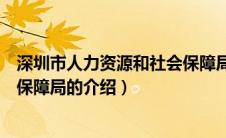 深圳市人力资源和社会保障局（关于深圳市人力资源和社会保障局的介绍）