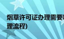 烟草许可证办理需要哪些资料(烟草许可证办理流程)