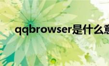 qqbrowser是什么意思（qqbrowser）