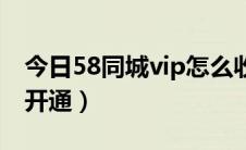 今日58同城vip怎么收费的（58同城vip怎么开通）