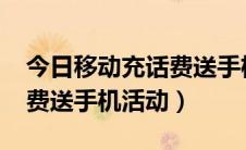 今日移动充话费送手机活动2021（移动充话费送手机活动）