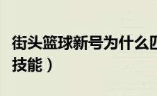 街头篮球新号为什么匹配不到人（街头篮球新技能）