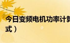 今日变频电机功率计算公式（电机功率计算公式）