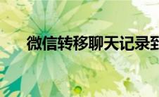 微信转移聊天记录到新手机(微信转移)